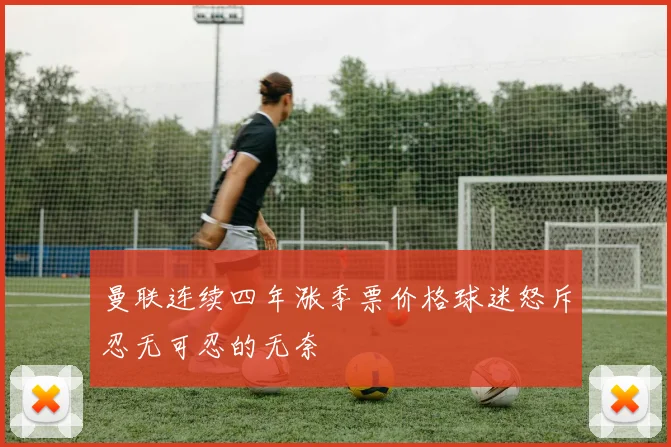 曼联连续四年涨季票价格球迷怒斥忍无可忍的无奈