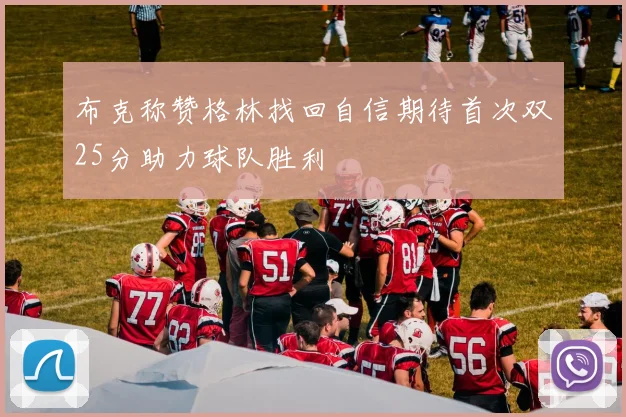 布克称赞格林找回自信期待首次双25分助力球队胜利