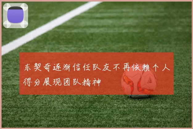 东契奇逐渐信任队友不再依赖个人得分展现团队精神