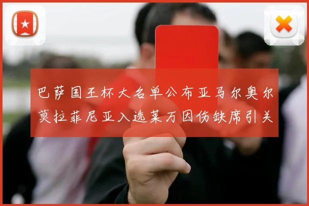 巴萨国王杯大名单公布亚马尔奥尔莫拉菲尼亚入选莱万因伤缺席引关注
